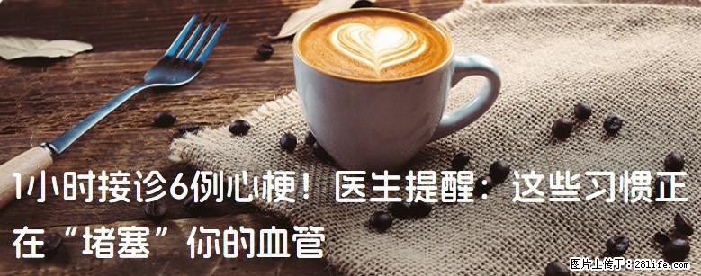 1小时接诊6例心梗！医生提醒：这些习惯正在“堵塞”你的血管 - 珠海生活资讯 - 珠海28生活网 zh.28life.net